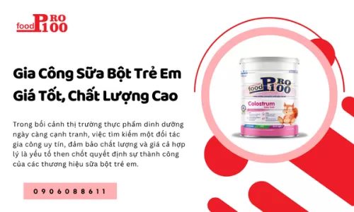 Gia Công Sữa Bột Trẻ Em Giá Tốt, Chất Lượng Cao